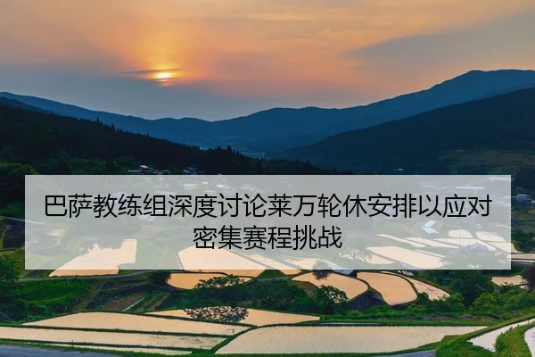 巴萨教练组深度讨论莱万轮休安排以应对密集赛程挑战
