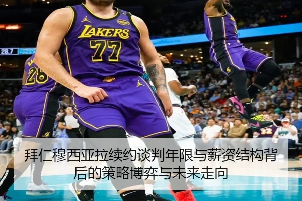 拜仁穆西亚拉续约谈判年限与薪资结构背后的策略博弈与未来走向