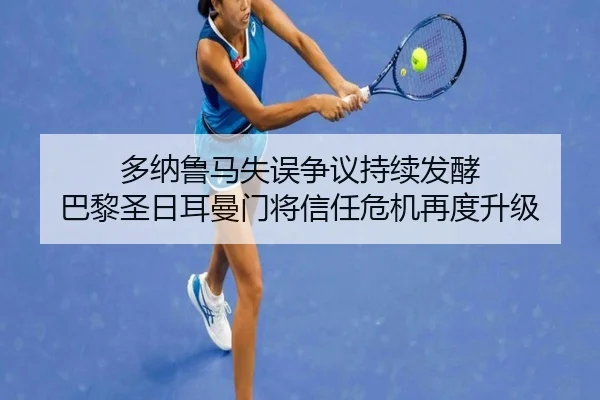 多纳鲁马失误争议持续发酵 巴黎圣日耳曼门将信任危机再度升级